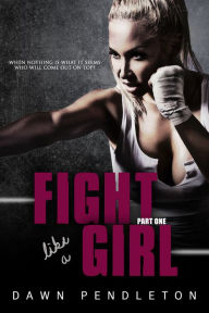 Title: Fight Like A Girl (Part One), Author: Dawn Pendleton