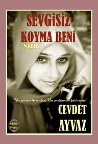 Title: Sevgisiz Koyma Beni (Siir), Author: Cevdet Ayvaz