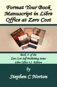 Title: Format Your Book Manuscript in Libre Office at Zero Cost, Author: Stephen C Norton