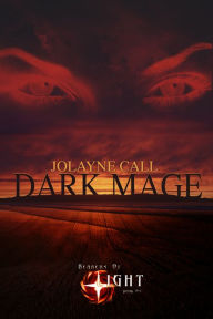 Title: Bearers of Light, Book 1: Dark Mage, Author: Jolayne L Call