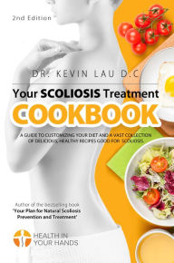 Title: Your Scoliosis Treatment Cookbook: Eating Your Way to a Healthier Spine!, Author: Kevin Lau
