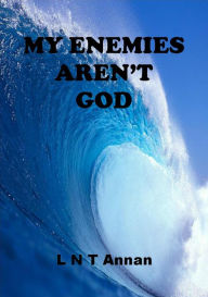 Title: My Enemies Aren't God, Author: L N T Annan