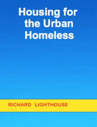 Title: Housing for the Urban Homeless, Author: Richard Lighthouse