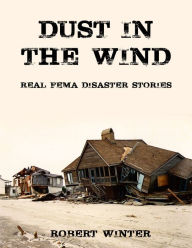 Title: Dust in the Wind: Real FEMA Disaster Stories, Author: Robert Winter