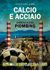 Title: Calcio e acciaio, dimenticare Piombino, Author: Gordiano Lupi