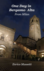 Title: One Day in Bergamo Alta, Author: Enrico Massetti