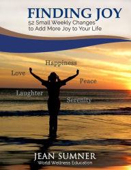 Title: Finding Joy: 52 Small Weekly Changes to Add More Joy to Your Life, Author: Jean Sumner