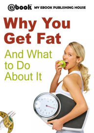 Title: Why You Get Fat And What to Do About It, Author: My Ebook Publishing House