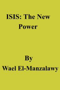 Title: ISIS: The New Power, Author: Wael El-Manzalawy