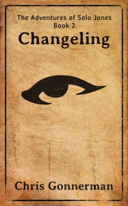 Title: The Adventures of Solo Jones, Book 2: Changeling, Author: Chris Gonnerman