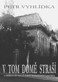 Title: V tom dome strasi, Author: Petr Vyhlídka