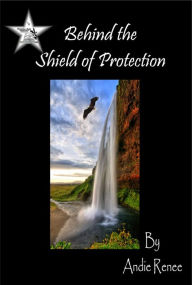 Title: Behind the Shield of Protection, Author: Andie Renee