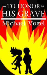Title: To Honor His Grave, Author: Michael J. Vogel