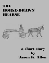 Title: The Horse-Drawn Hearse, Author: Jason K. Allen