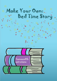Title: Make Your Own BedTime Story, Author: Tasneem Rk