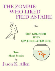 Title: The Zombie Who Liked Fred Astaire, Author: Jason K. Allen