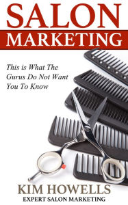 Title: Salon Marketing This is What The Gurus Do Not Want You To Know, Author: Kim Howells