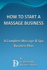 Title: How To Start A Massage Business: A Complete Massage & Spa Business Plan, Author: In Demand Business Plans