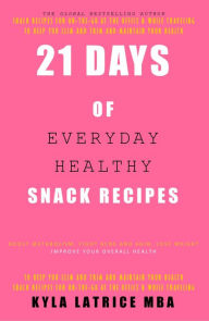 Title: 21 Days of Everyday Healthy Snack Recipes, Author: Ms. Kyla Latrice