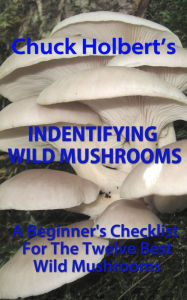 Title: Identifying Wild Mushrooms: A Beginners Checklist, Author: Chuck Holbert