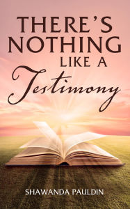 Title: There's Nothing Like a Testimony, Author: Shawanda Pauldin