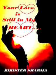 Title: Your Love Is Still in My Heart...., Author: Birister Sharma