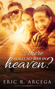 Title: Is There Really No Beer in Heaven?, Author: Eric Arcega