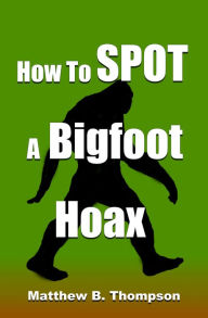 Title: How To Spot A Bigfoot Hoax, Author: Matthew B. Thompson
