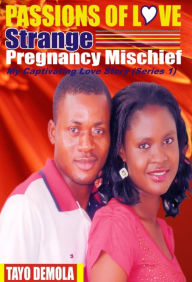 Title: Passions Of Love:Strange Pregnancy Mischief, Author: Tayo Demola