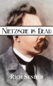 Title: Nietzsche is Dead: Proof of God, Author: Rich Sender