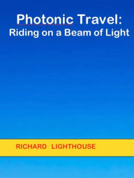 Title: Photonic Travel: Riding on a Beam of Light, Author: Richard Lighthouse