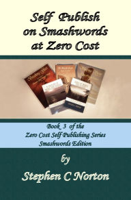 Title: Self Publish on Smashwords at Zero Cost, Author: Stephen C Norton