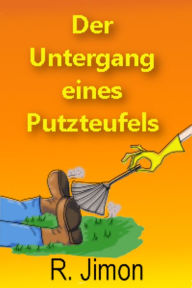 Title: Der Untergang eines Putzteufels, Author: R. Jimon