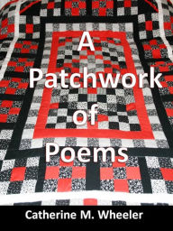 Title: A Patchwork of Poems, Author: Catherine M Wheeler