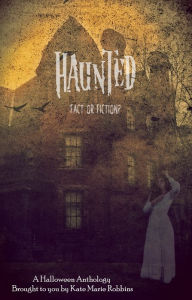 Title: Haunted: Fact or Fiction, Author: Kate Marie Robbins