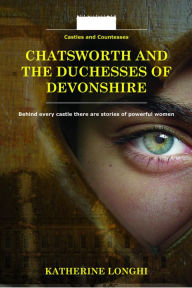 Title: Chatsworth and the Duchesses of Devonshire, Author: Katherine Longhi