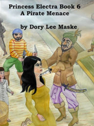 Title: Princess Electra Book 6 A Pirate Menace, Author: Dory Lee Maske