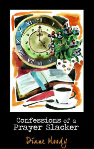 Title: Confessions of a Prayer Slacker, Author: Diane Moody