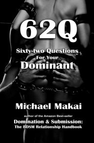 Title: 62Q: Sixty-two Questions For Your Dominant, Author: Michael Makai