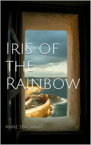 Title: Iris of the Rainbow, Author: Anne Spackman