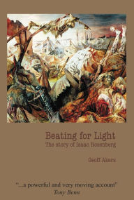 Title: Beating for Light: The Story of Isaac Rosenberg, Author: Geoff Akers
