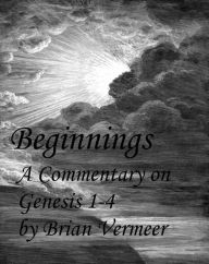 Title: Beginnings: A Commentary on Genesis 1-4, Author: Brian Vermeer