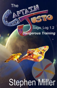 Title: Captain Justo Saga, Captain Justo From the Planet Is Log 1.2: Dangerous Training, Author: Stephen Miller