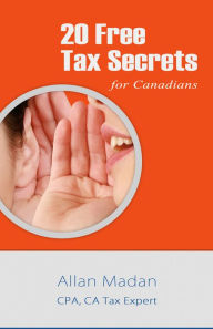 Title: 20 Free Tax Secrets For Canadians, Author: Allan Madan