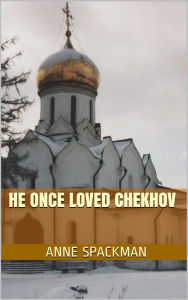 Title: He Once Loved Chekhov, Author: Anne Spackman