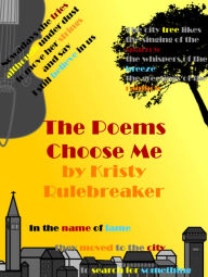 Title: The Poems Choose Me, Author: Kristy Rulebreaker