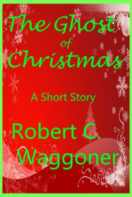 Title: The Ghost of Christmas, Author: Robert C. Waggoner