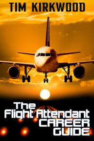 Title: The Flight Attendant Career Guide, Author: Tim Kirkwood