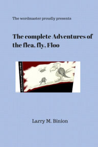 Title: The Complete Adventures of the flea, fly, Floo, Author: thewordmaster