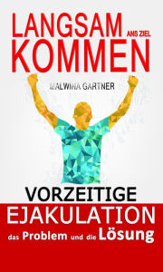 Title: Vorzeitige Ejakulation das Problem und die Loesung: Langsam ans Ziel kommen (German edition), Author: Malwina Gartner